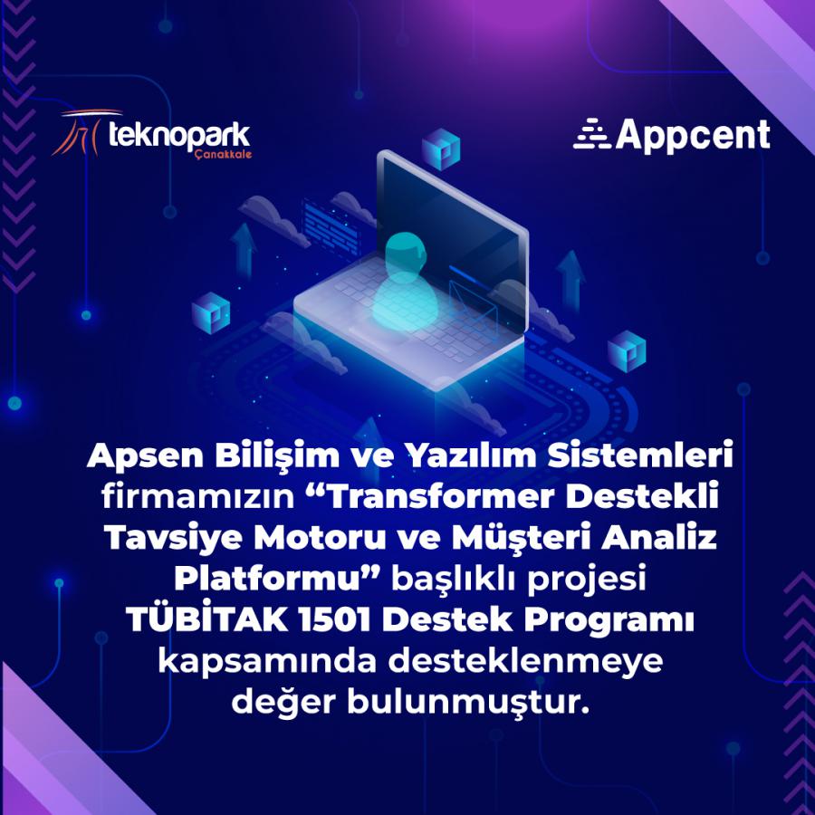 Apsen Bilişim ve Yazılım Sistemleri firmamızın “Transformer Destekli Tavsiye Motoru ve Müşteri Analiz Platformu” başlıklı projesi TÜBİTAK 1501 Destek Programı kapsamında desteklenmeye değer bulunmuştur.