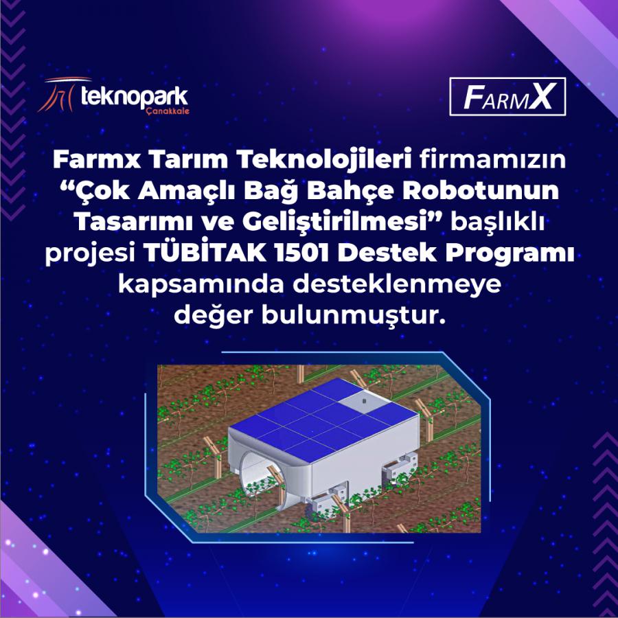 Farmx Tarım Teknolojileri firmamızın “ Çok Amaçlı Bağ Bahçe Robotunun Tasarımı ve Geliştirilmesi” başlıklı projesi TÜBİTAK 1501 Destek Programı kapsamında 6.2 milyon TL ile desteklenmeye değer bulunmuştur.